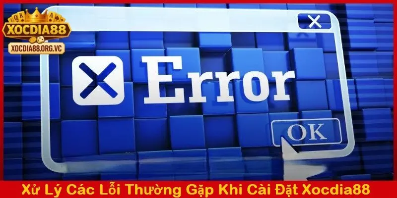 Xử lý lỗi thường gặp khi cài đặt xocdia88 